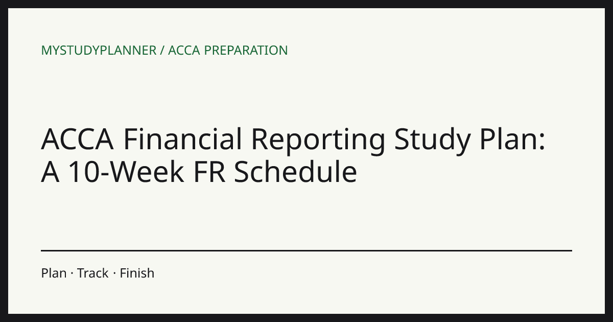 ACCA Financial Reporting Study Plan: A 10-Week FR Schedule