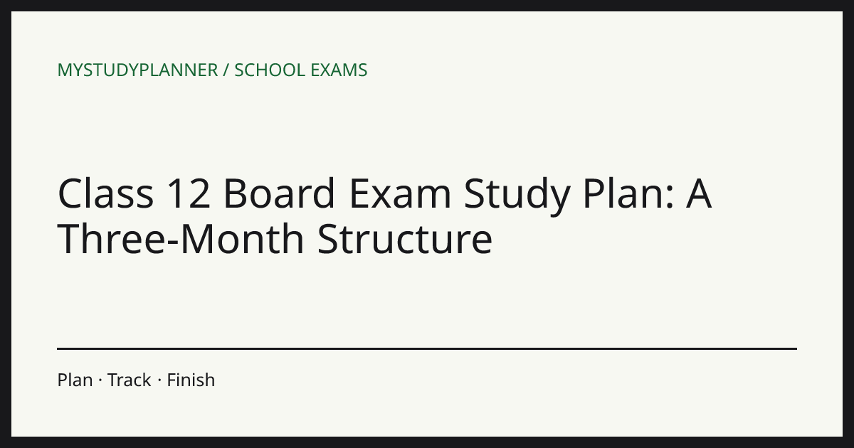 Class 12 Board Exam Study Plan: A Three-Month Structure