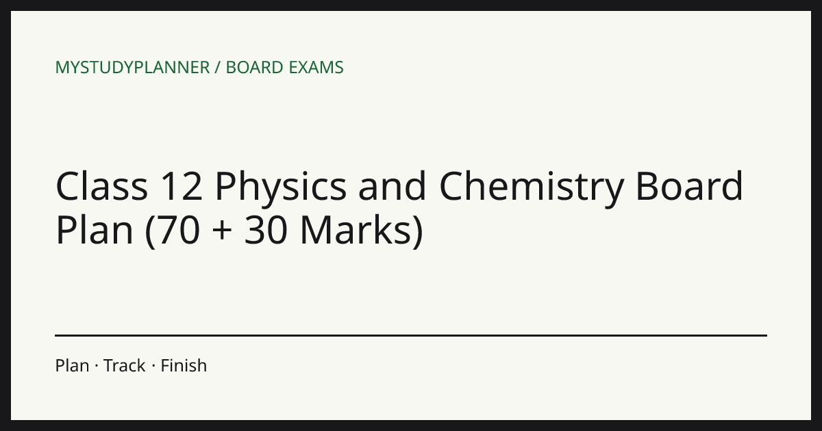 Class 12 Physics and Chemistry Board Plan (70 + 30 Marks)