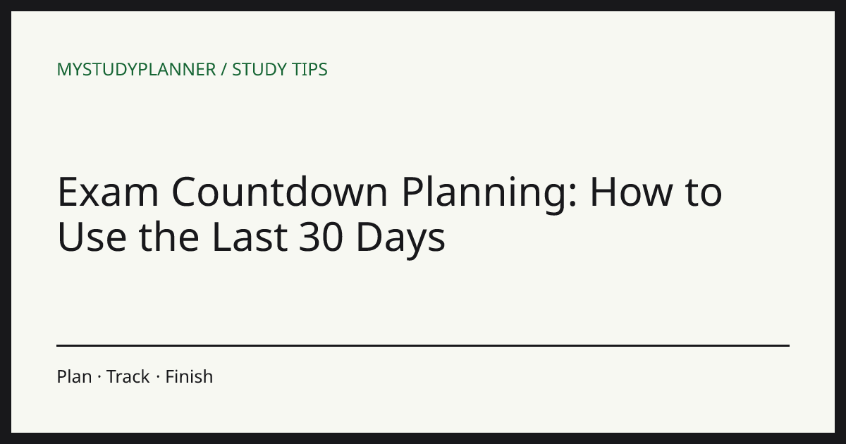 Exam Countdown Planning: How to Use the Last 30 Days