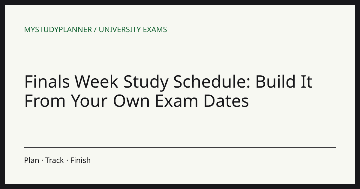 Finals Week Study Schedule: Build It From Your Own Exam Dates