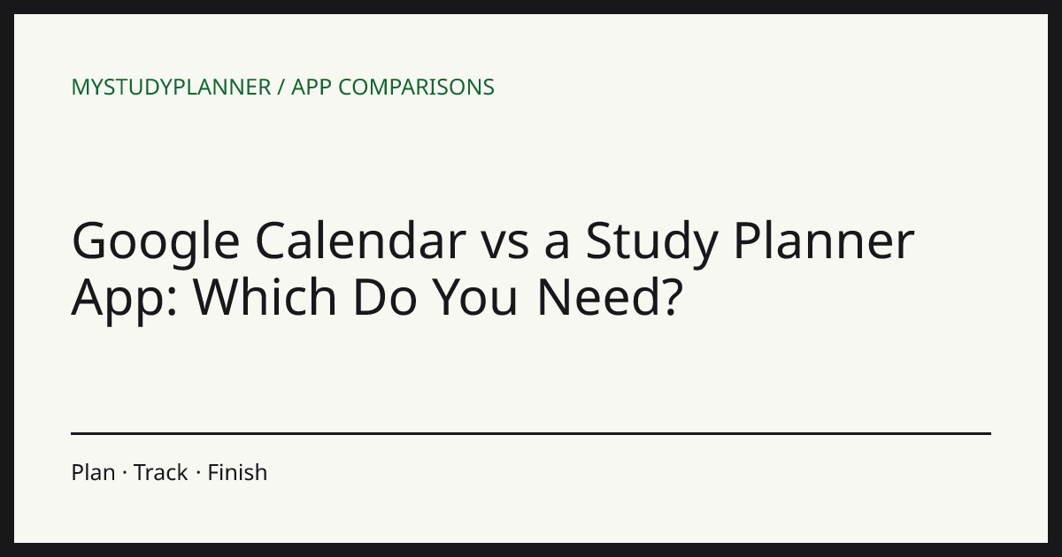 Google Calendar vs a Study Planner App: Which Do You Need?