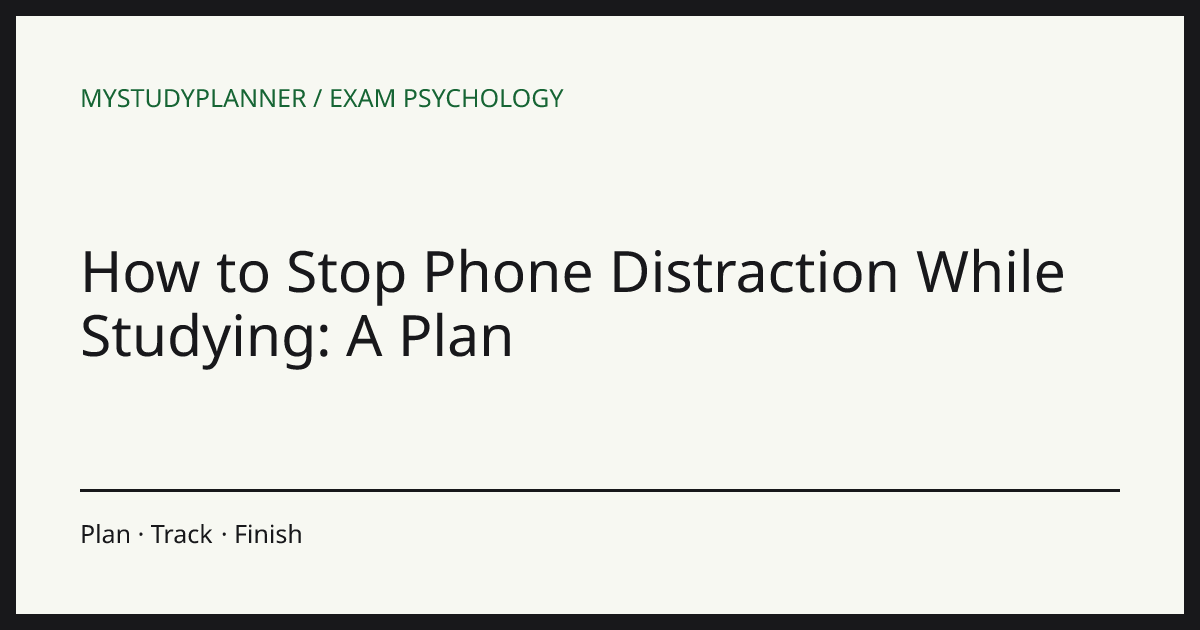 How to Stop Phone Distraction While Studying: A Plan
