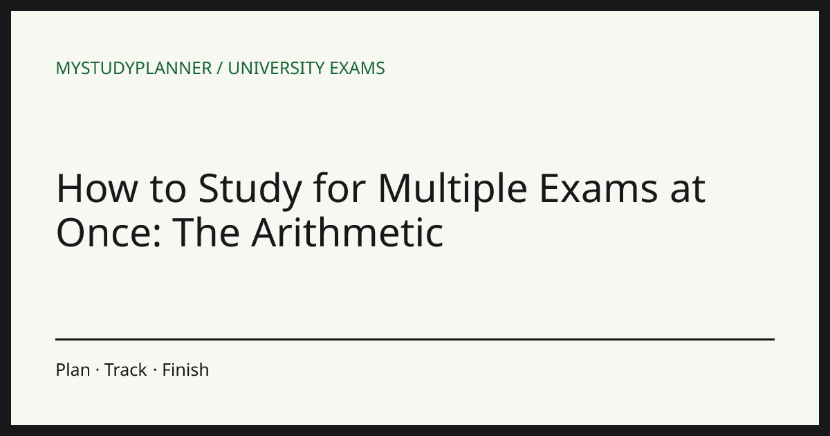 How to Study for Multiple Exams at Once: The Arithmetic