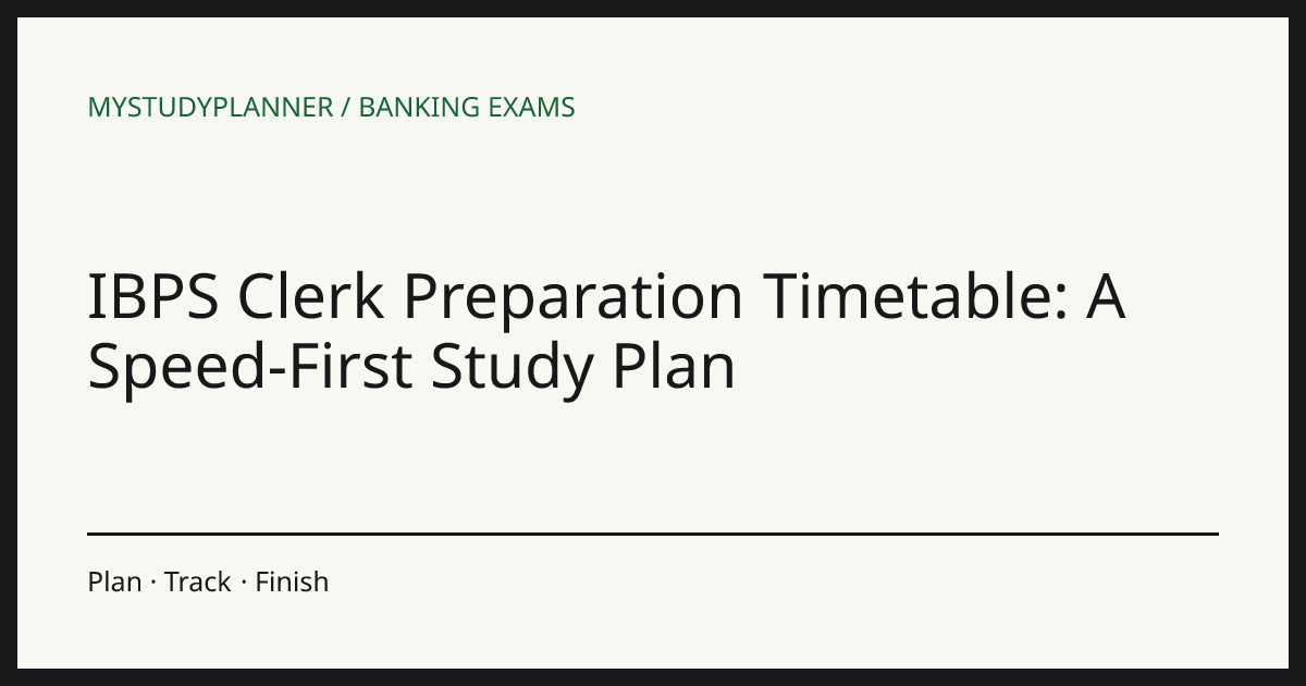 IBPS Clerk Preparation Timetable: A Speed-First Study Plan