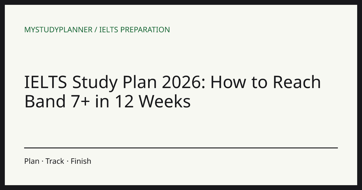 IELTS Study Plan 2026: How to Reach Band 7+ in 12 Weeks