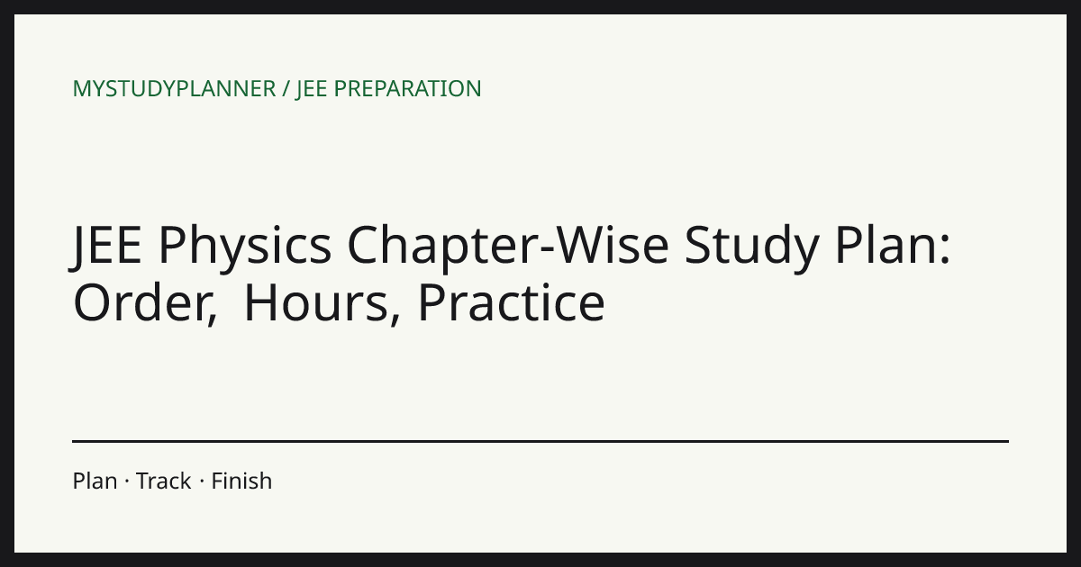 JEE Physics Chapter-Wise Study Plan: Order, Hours, Practice