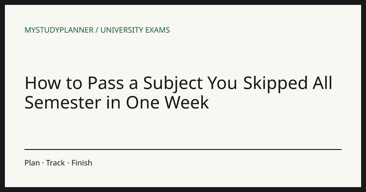 How to Pass a Subject You Skipped All Semester in One Week