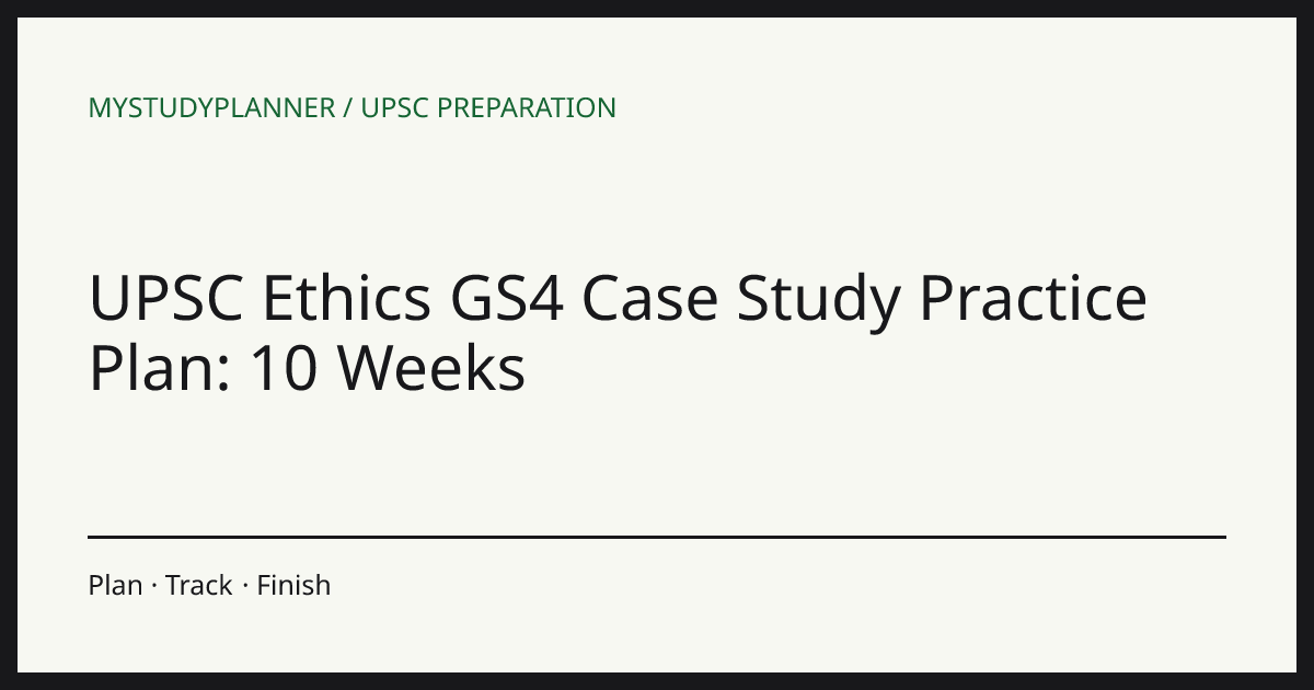 UPSC Ethics GS4 Case Study Practice Plan: 10 Weeks