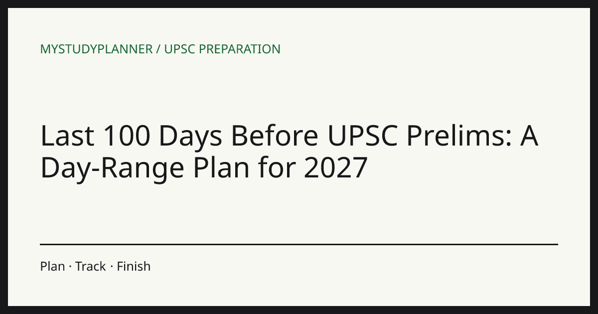 Last 100 Days Before UPSC Prelims: A Day-Range Plan for 2027
